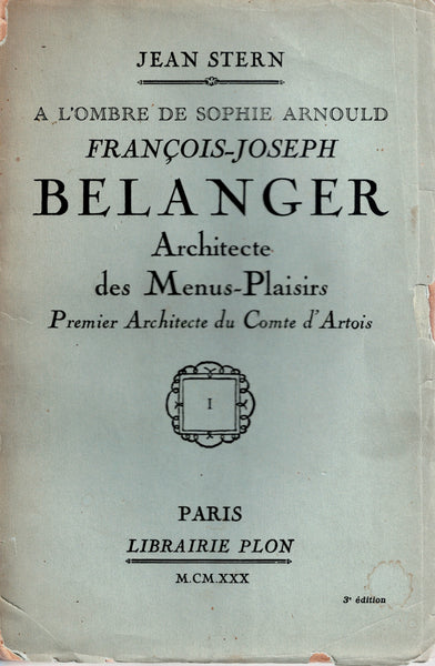 In the Shadow of Sophie Arnould. François-Joseph Belanger: Architect of the Menus-Plaisirs: First Architect of the Count of Artois. Volumes I and II.