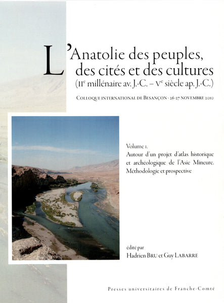 L'Anatolie des peuples, des cités et des cultures (IIe millénaire av. J.-C. – Ve siècle ap. J.-C.). Colloque international de Besançon - 26-27 novembre 2010. 2 volumes.