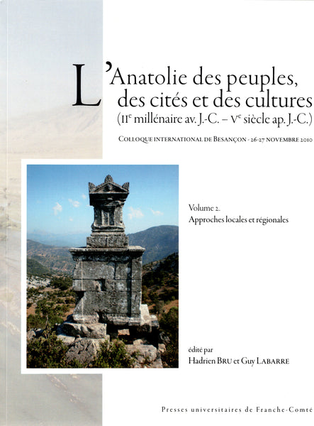 L'Anatolie des peuples, des cités et des cultures (IIe millénaire av. J.-C. – Ve siècle ap. J.-C.). Colloque international de Besançon - 26-27 novembre 2010. 2 volumes.
