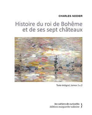 Histoire du roi de Bohême et de ses sept châteaux, texte intégral, tomes 1 et 2.